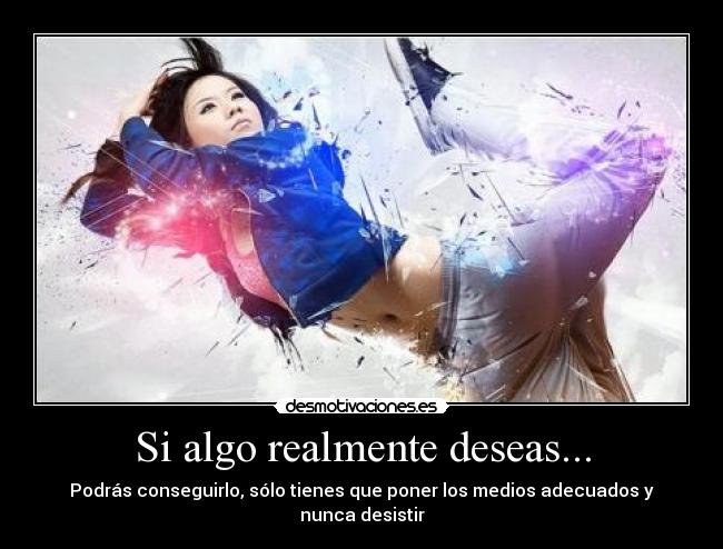 Si algo realmente deseas... -