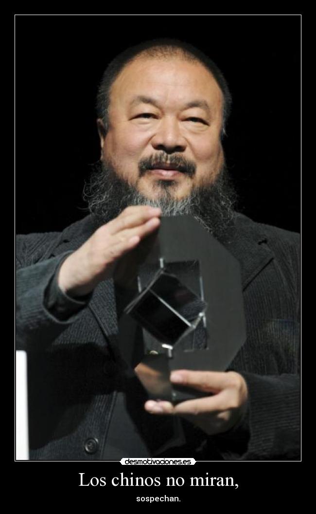 Los chinos no miran, - sospechan.