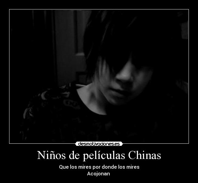 Niños de películas Chinas - Que los mires por donde los mires
Acojonan 