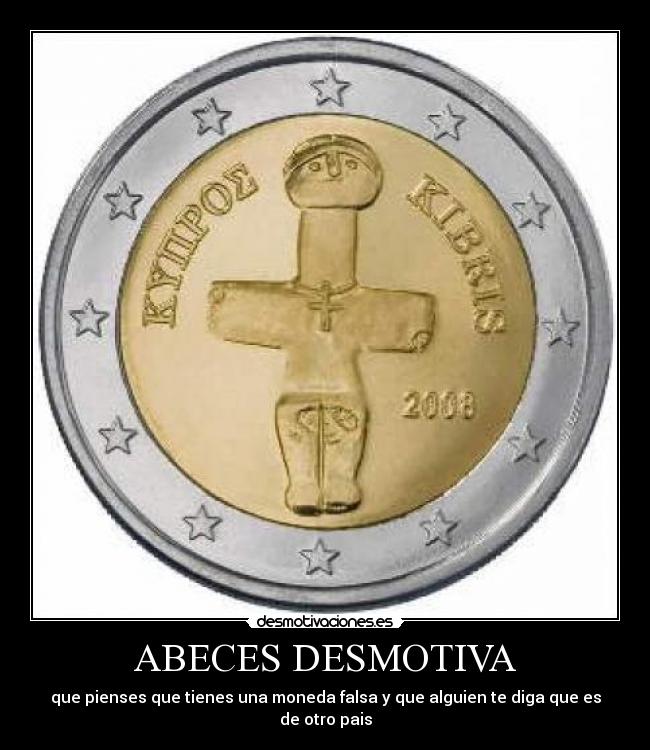 ABECES DESMOTIVA - que pienses que tienes una moneda falsa y que alguien te diga que es de otro pais