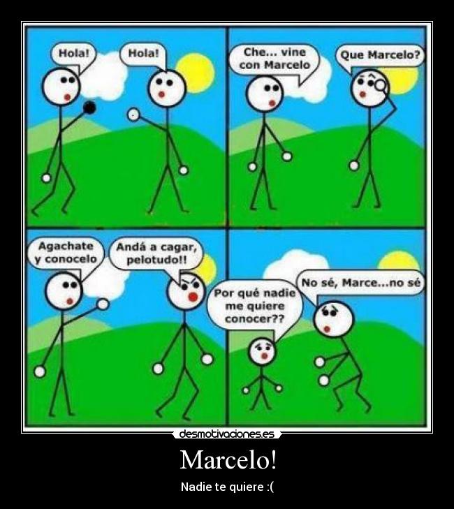 Marcelo! - Nadie te quiere :(