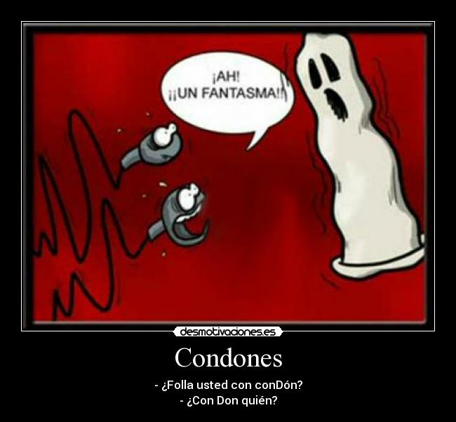 Condones - - ¿Folla usted con conDón?
- ¿Con Don quién?