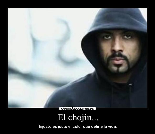 El chojin... - Injusto es justo el color que define la vida.