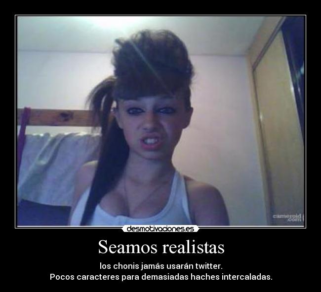 Seamos realistas - los chonis jamás usarán twitter.
Pocos caracteres para demasiadas haches intercaladas.