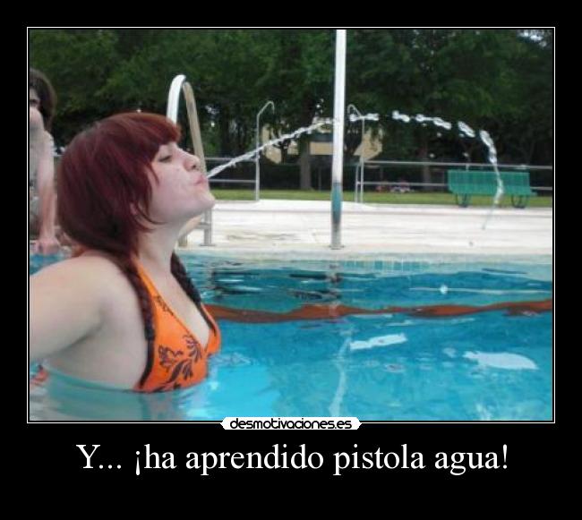 Y... ¡ha aprendido pistola agua! - 