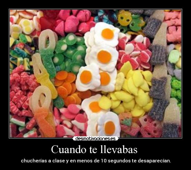 Cuando te llevabas - chucherías a clase y en menos de 10 segundos te desaparecían.