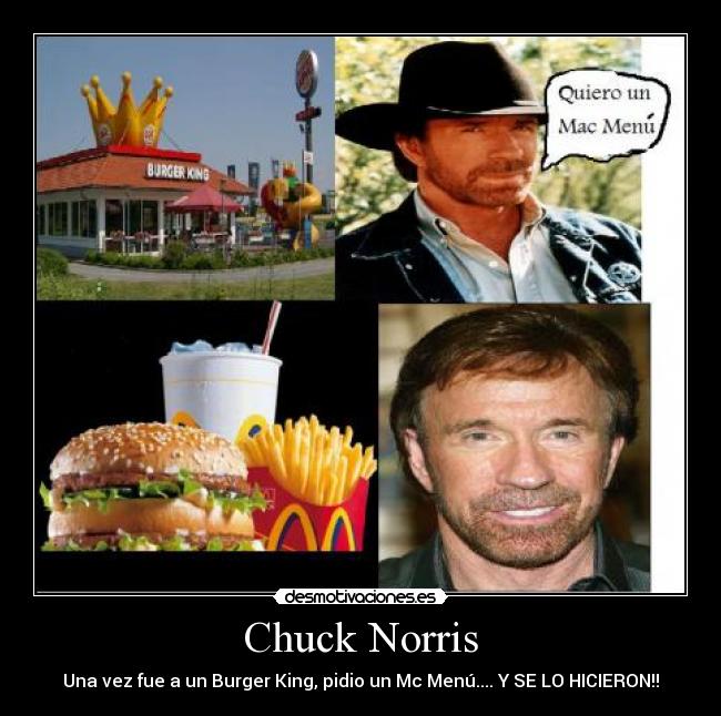 Chuck Norris - Una vez fue a un Burger King, pidio un Mc Menú.... Y SE LO HICIERON!!