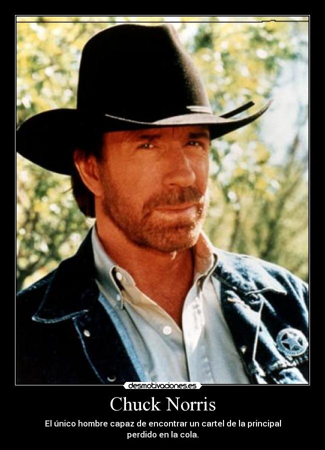 Chuck Norris - El único hombre capaz de encontrar un cartel de la principal
perdido en la cola.
