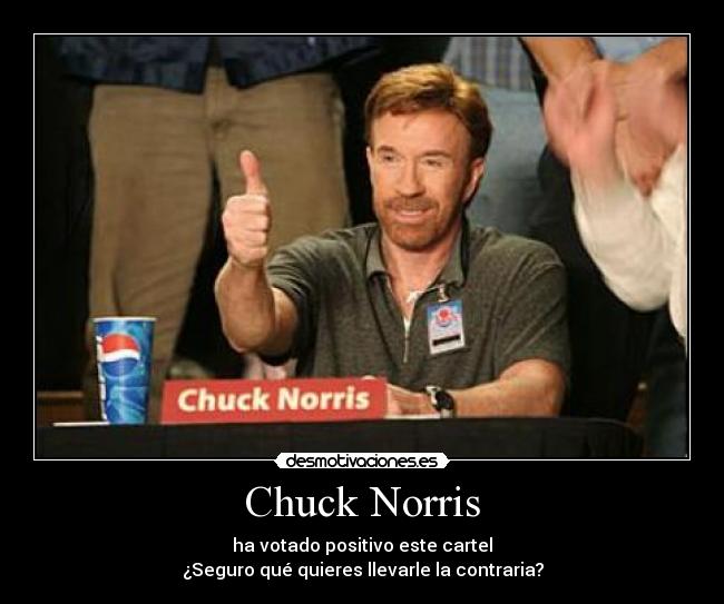 Chuck Norris - ha votado positivo este cartel
¿Seguro qué quieres llevarle la contraria?