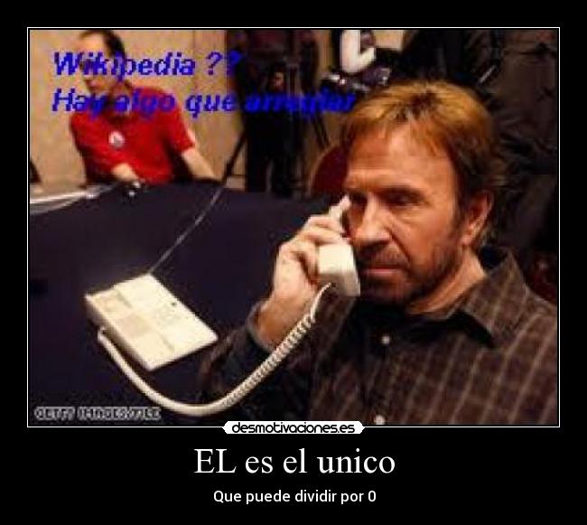 EL es el unico - Que puede dividir por 0