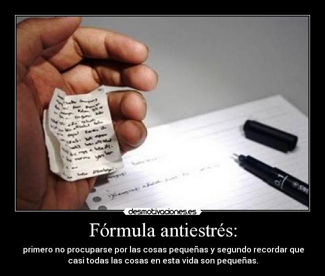 Fórmula antiestrés: -  primero no procuparse por las cosas pequeñas y segundo recordar que
casi todas las cosas en esta vida son pequeñas.