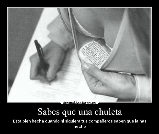 Sabes que una chuleta - Esta bien hecha cuando ni siquiera tus compañeros saben que la has hecho