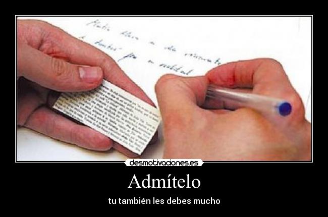 Admítelo - tu también les debes mucho