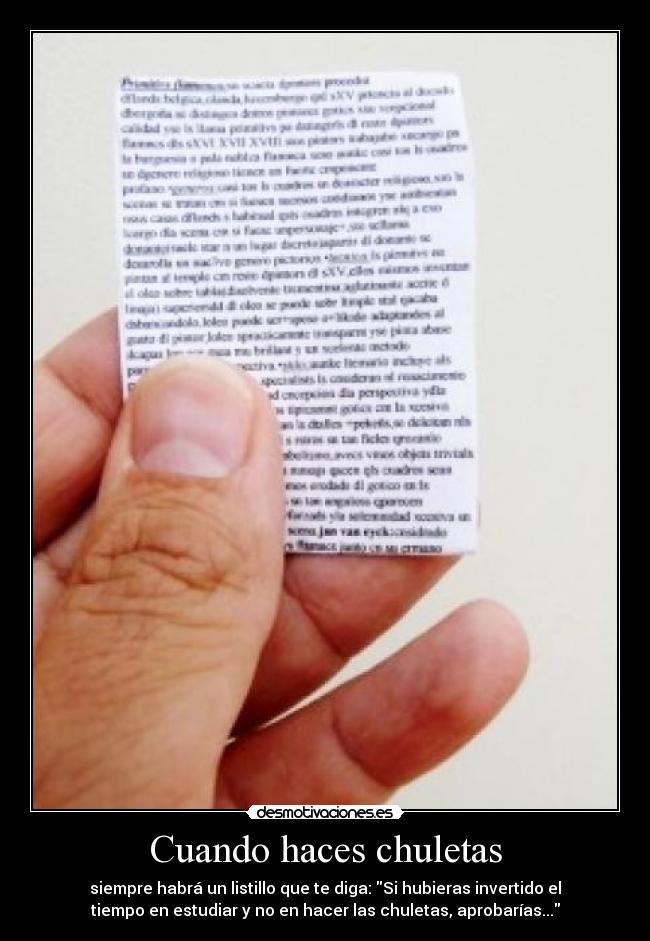 Cuando haces chuletas - siempre habrá un listillo que te diga: Si hubieras invertido el
tiempo en estudiar y no en hacer las chuletas, aprobarías...