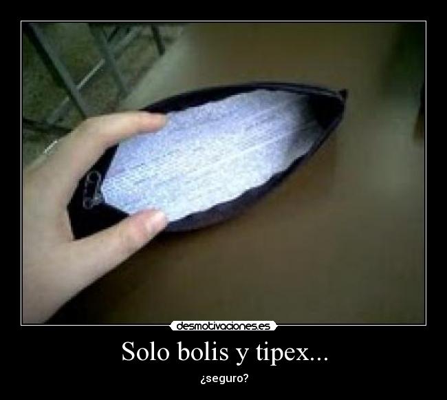 Solo bolis y tipex... - ¿seguro?