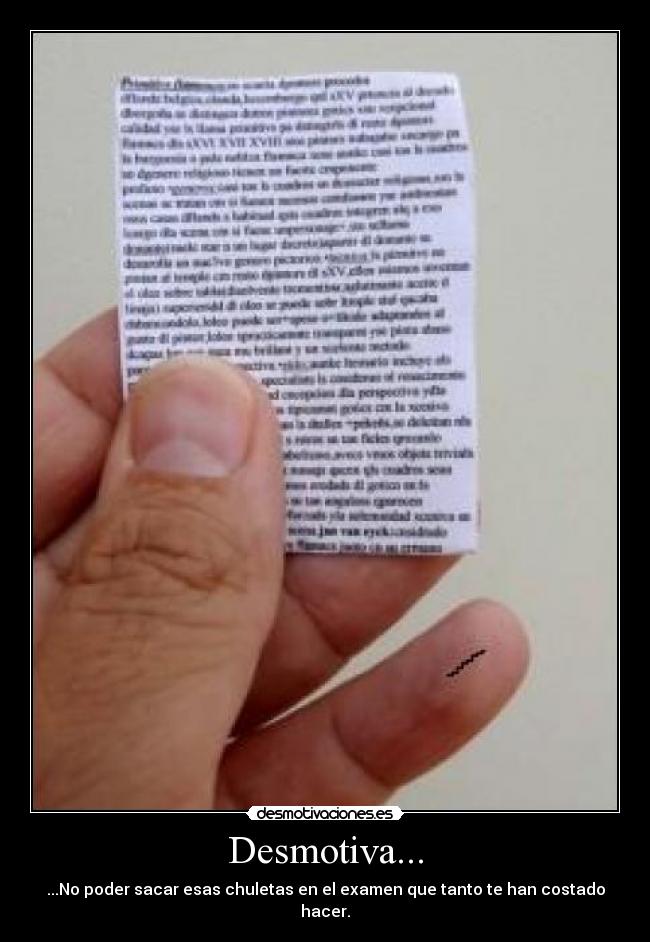 Desmotiva... - ...No poder sacar esas chuletas en el examen que tanto te han costado hacer.