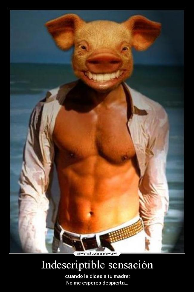 Indescriptible sensación - cuando le dices a tu madre:
No me esperes despierta...