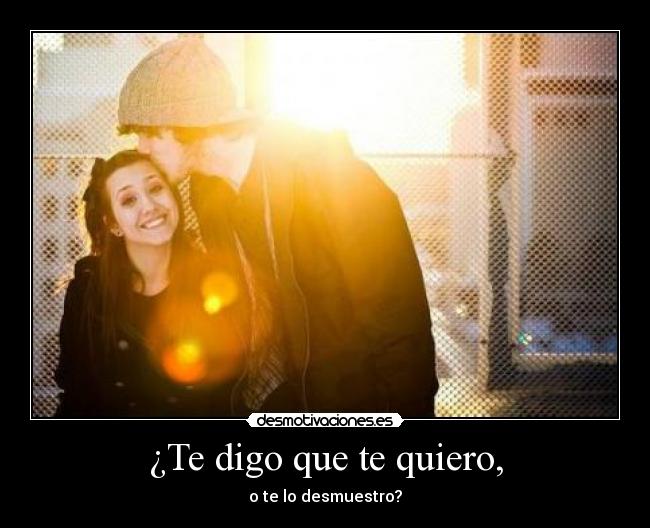 ¿Te digo que te quiero, - o te lo desmuestro?