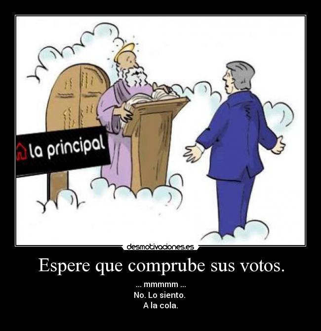 Espere que comprube sus votos. - ... mmmmm ...
No. Lo siento. 
A la cola.

