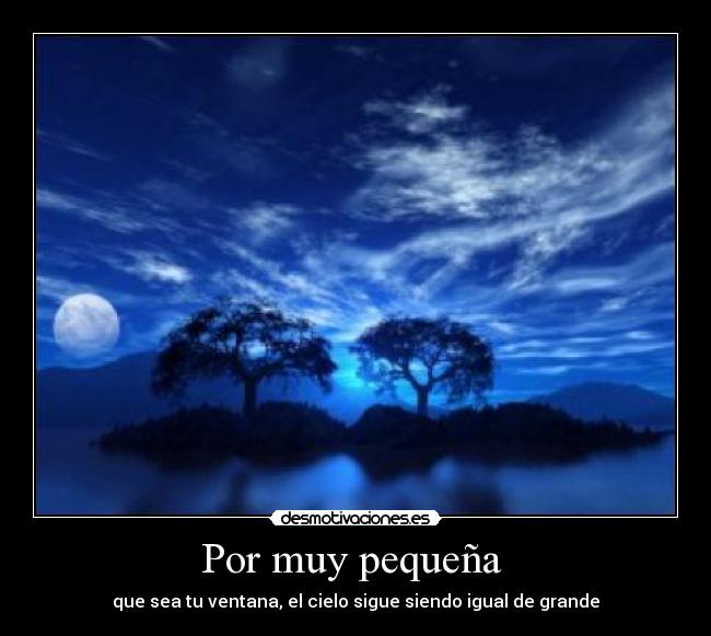 Por muy pequeña  - que sea tu ventana, el cielo sigue siendo igual de grande