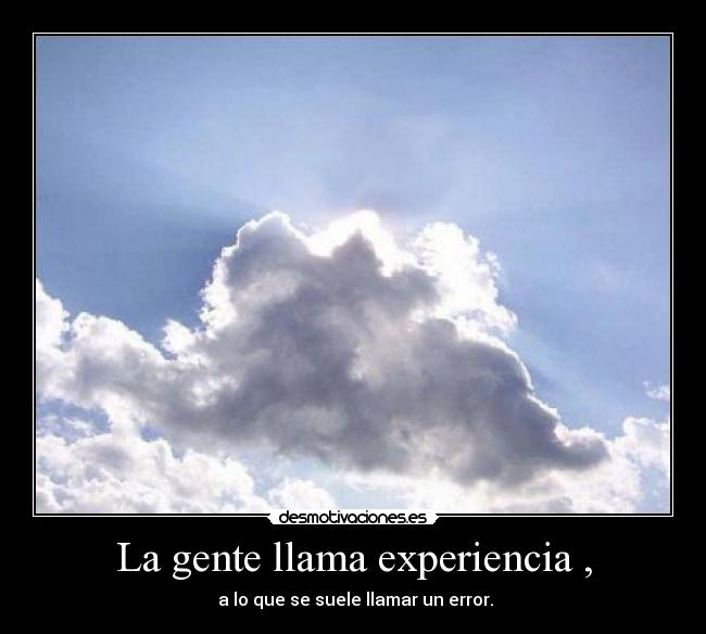 La gente llama experiencia , -  a lo que se suele llamar un error.