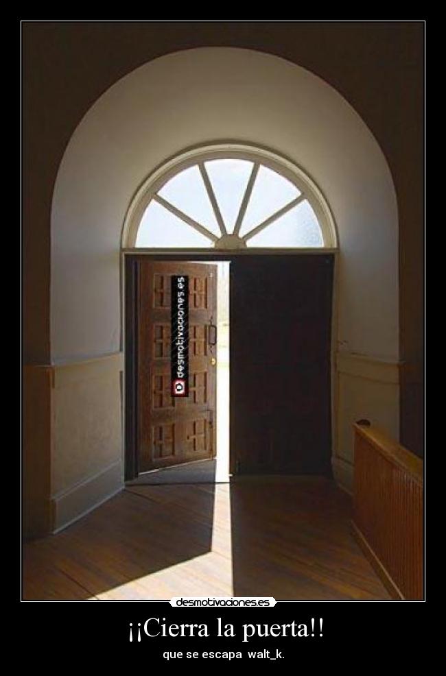 ¡¡Cierra la puerta!! - que se escapa  walt_k.
