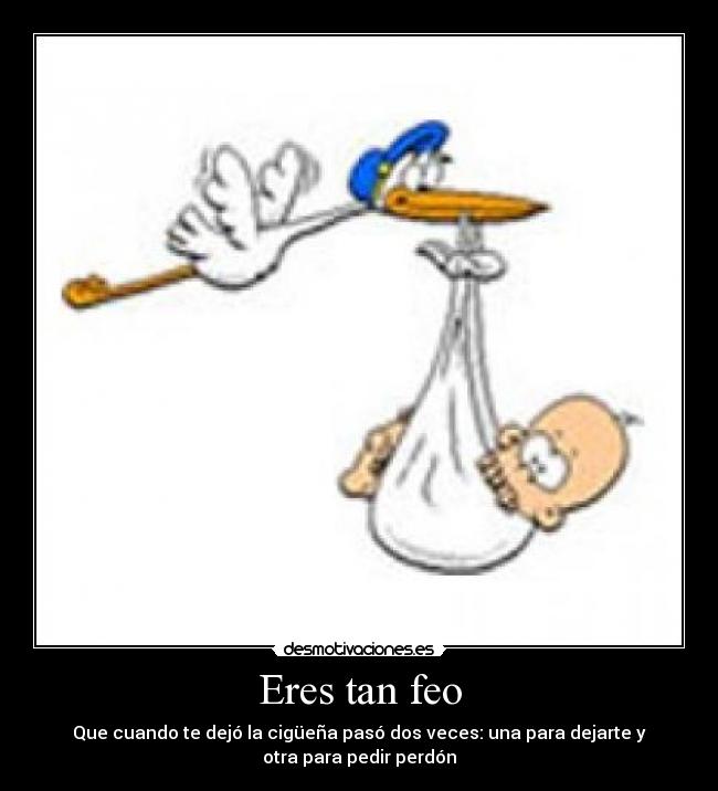 Eres tan feo - 