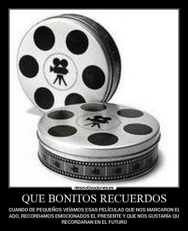 QUE BONITOS RECUERDOS - CUANDO DE PEQUEÑOS VEÍAMOS ESAS PELÍCULAS QUE NOS MARCARON EL
PASADO, RECORDAMOS EMOCIONADOS EL PRESENTE Y QUE NOS GUSTARÍA QUE SE
RECORDARAN EN EL FUTURO