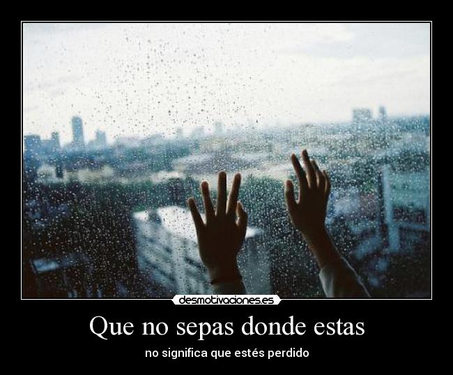 Que no sepas donde estas -