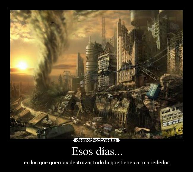 Esos días... - en los que querrías destrozar todo lo que tienes a tu alrededor.