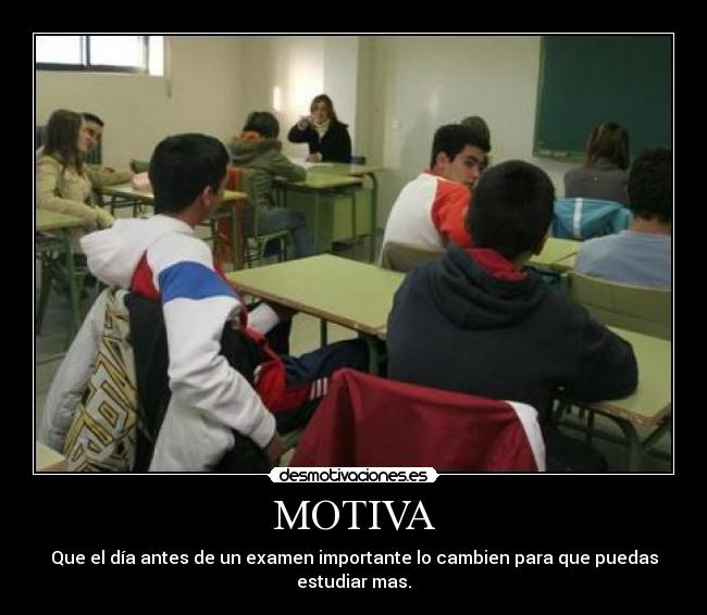 MOTIVA - Que el día antes de un examen importante lo cambien para que puedas estudiar mas.