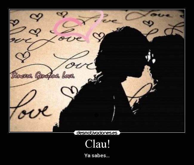 Clau! - Ya sabes...