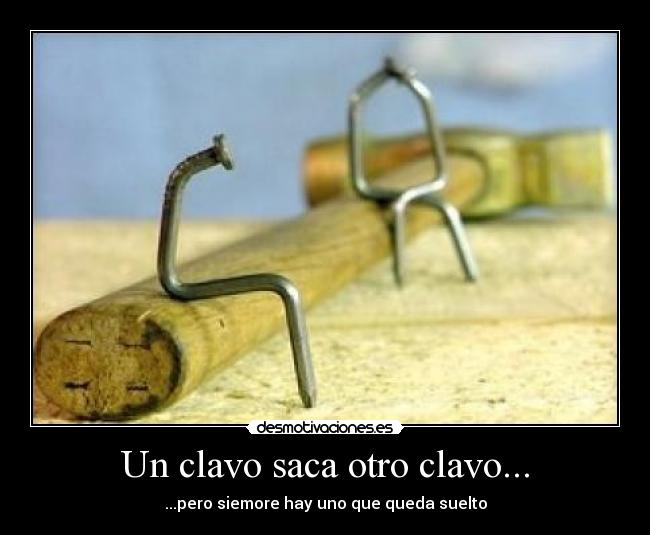 Un clavo saca otro clavo... - 