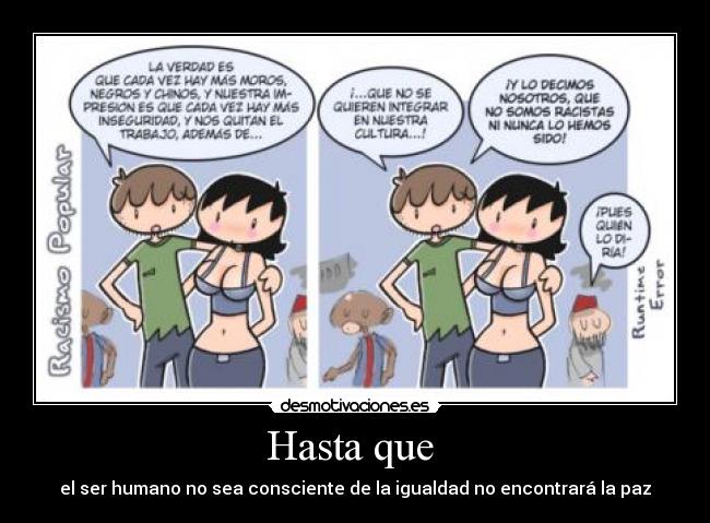 Hasta que - el ser humano no sea consciente de la igualdad no encontrará la paz