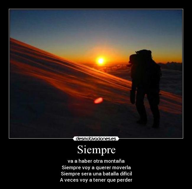 Siempre - va a haber otra montaña
Siempre voy a querer moverla
Siempre sera una batalla difícil
A veces voy a tener que perder