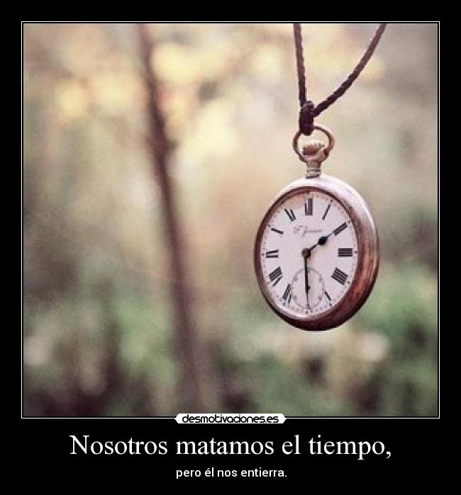 Nosotros matamos el tiempo, - 