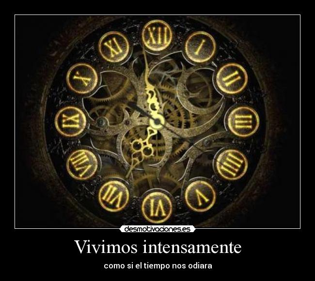 Vivimos intensamente - como si el tiempo nos odiara