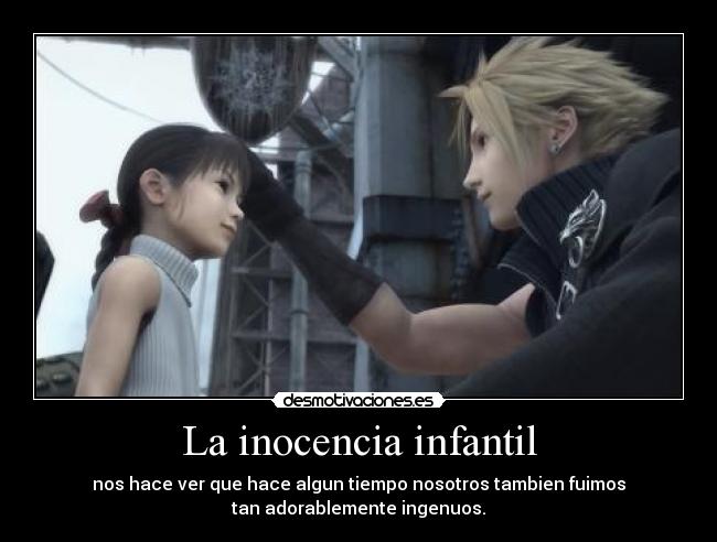 La inocencia infantil - nos hace ver que hace algun tiempo nosotros tambien fuimos
tan adorablemente ingenuos.