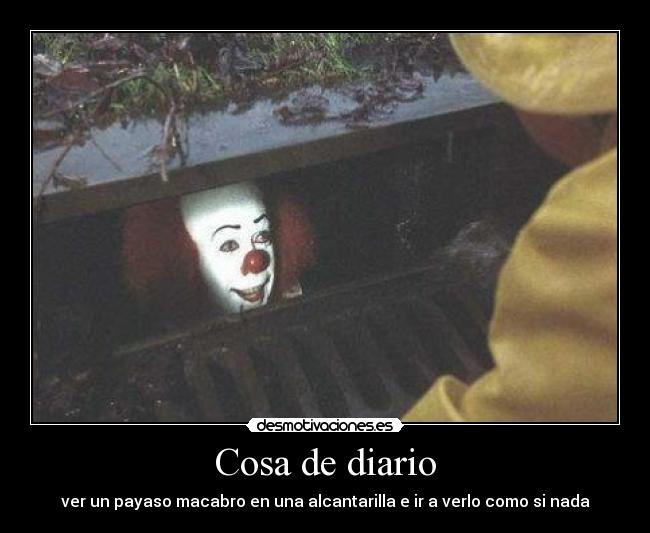 Cosa de diario - ver un payaso macabro en una alcantarilla e ir a verlo como si nada
