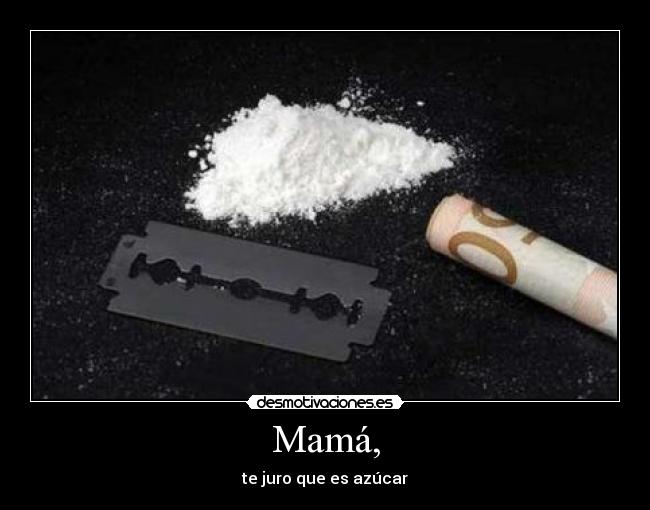 Mamá, - te juro que es azúcar