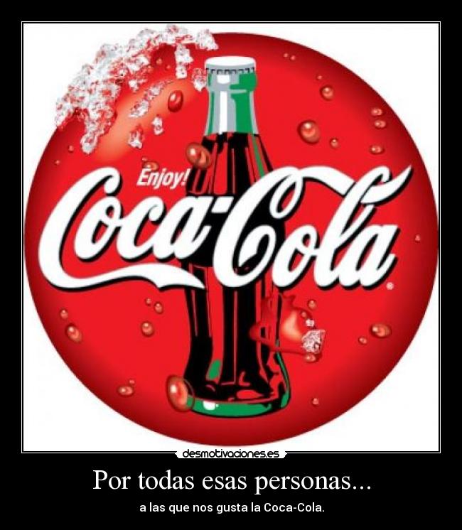 Por todas esas personas... - a las que nos gusta la Coca-Cola.