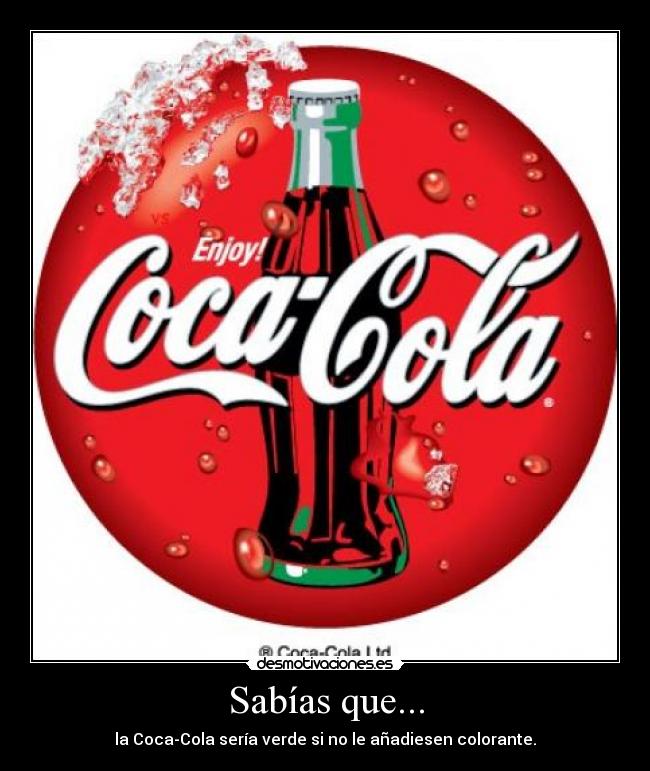 Sabías que... - la Coca-Cola sería verde si no le añadiesen colorante.