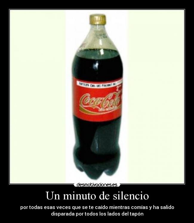 Un minuto de silencio - por todas esas veces que se te caído mientras comías y ha salido
disparada por todos los lados del tapón