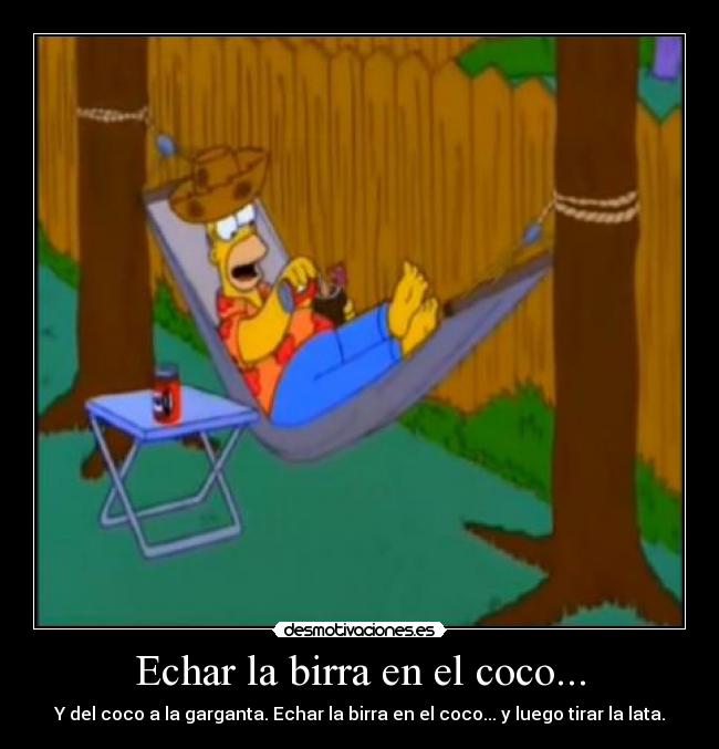 Echar la birra en el coco... -