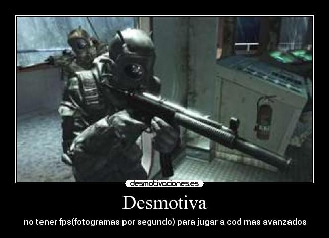 Desmotiva - no tener fps(fotogramas por segundo) para jugar a cod mas avanzados