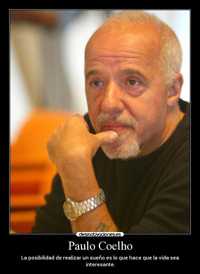 Paulo Coelho - La posibilidad de realizar un sueño es lo que hace que la vida sea interesante.