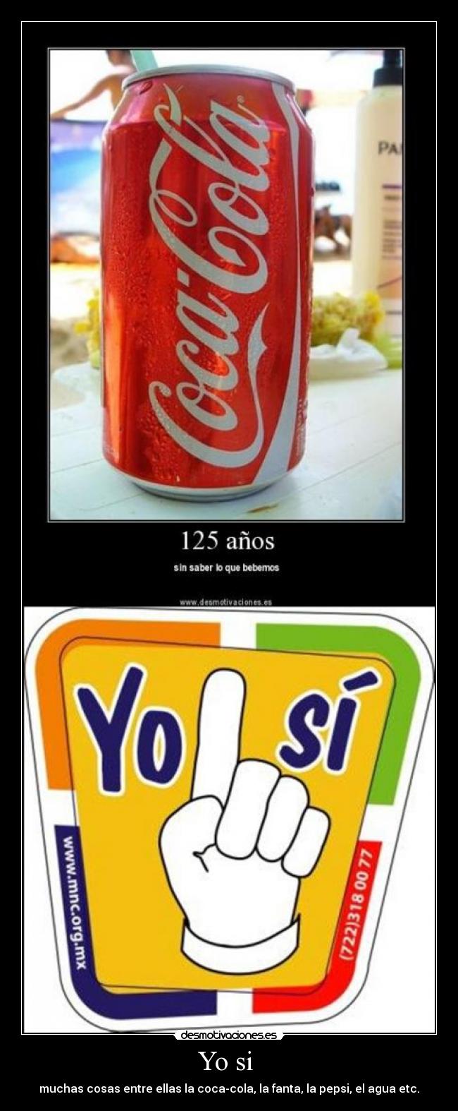 Yo si  - muchas cosas entre ellas la coca-cola, la fanta, la pepsi, el agua etc.