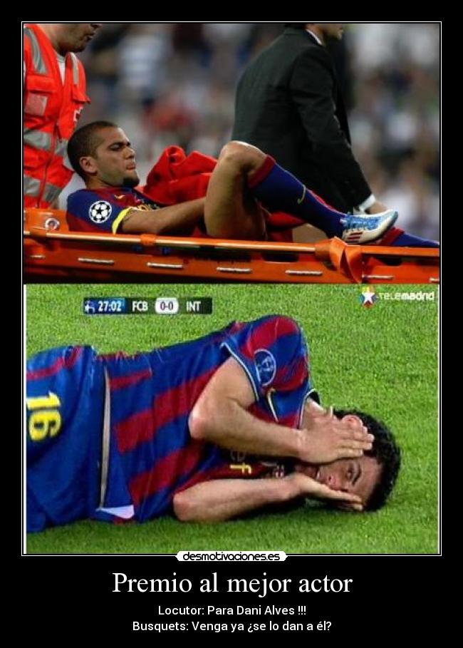 Premio al mejor actor - Locutor: Para Dani Alves !!!
Busquets: Venga ya ¿se lo dan a él?