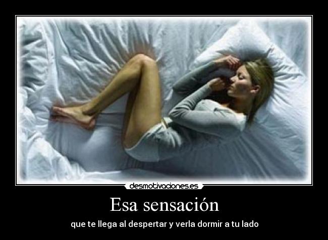 Esa sensación - que te llega al despertar y verla dormir a tu lado