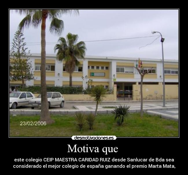 Motiva que  - este colegio CEIP MAESTRA CARIDAD RUIZ desde Sanlucar de Bda sea
considerado el mejor colegio de españa ganando el premio Marta Mata,